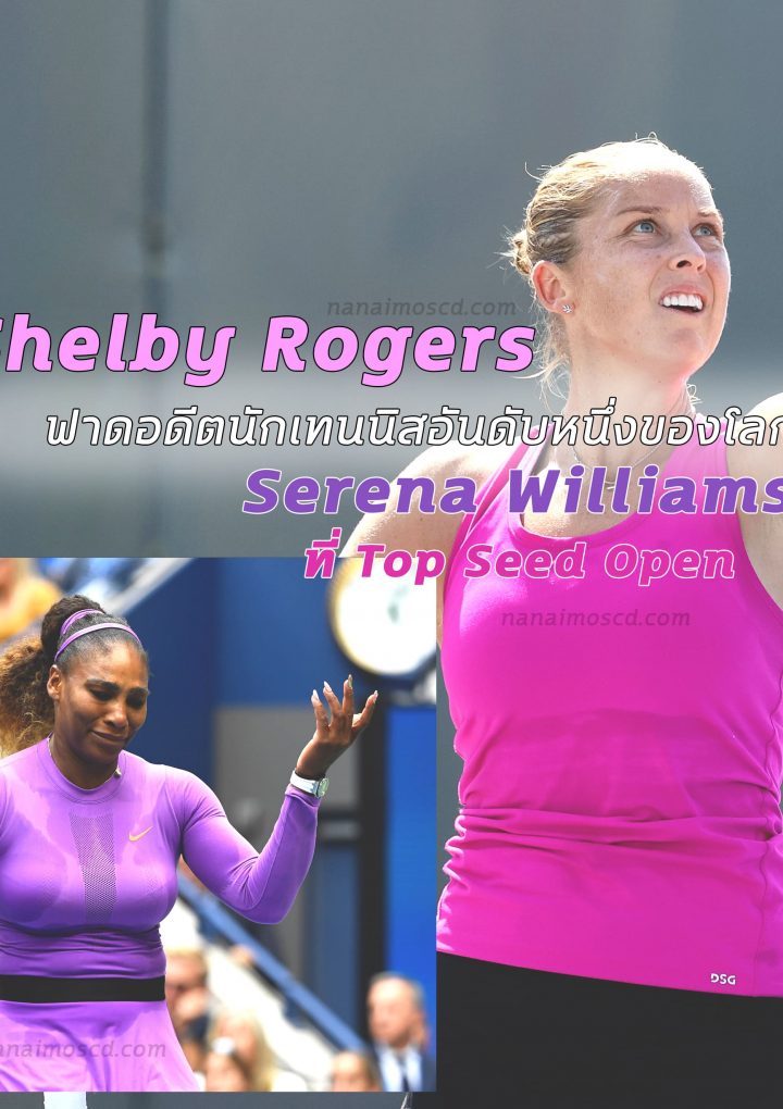 Shelby Rogers ฟาดอดีตนักเทนนิสอันดับหนึ่ง Serena Williams